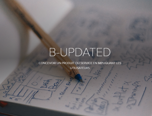 B-Updated – CONCEVOIR UN PRODUIT OU SERVICE EN IMPLIQUANT LES UTILISATEURS #UX